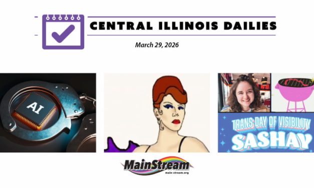 Central Illinois Dailies for 3-29-26: Cabaret for Change tonight, AI and Bloomington PD, three TDOV events coming