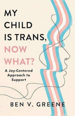 My Child is Trans Now What