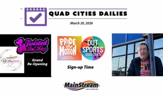 Quad Cities Dailies for 3-20-26: LGBTQ+ sports leagues, Twisted Bokay and Not Plain Jane, Bobby Stansberry and Mary’s on 2nd
