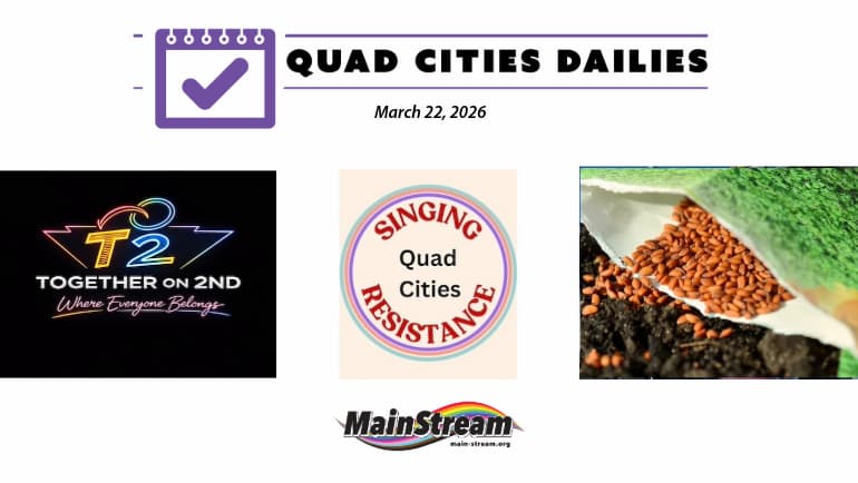 Quad Cities Dailies for 3-22-26: Together On 2nd, Rock Island County seed library, QC Community Singing