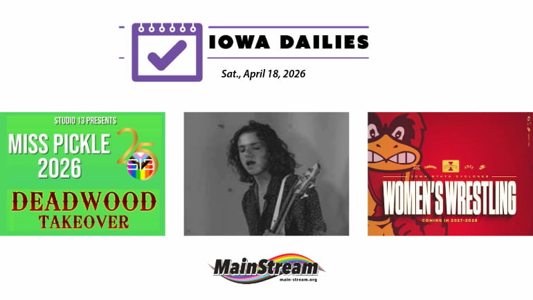Miss Pickle 2026 for Pride and The Deadwood, Braveheart Memorial weekend, ISU adds women’s wrestling: Iowa Dailies for 4-18-26